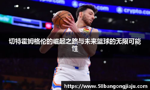 切特霍姆格伦的崛起之路与未来篮球的无限可能性